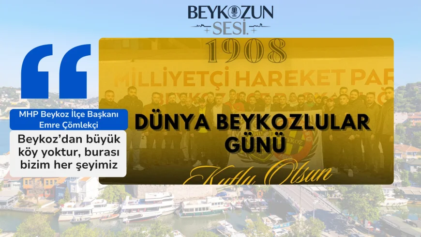MHP Beykoz İlçe Başkanı Emre Çömlekçi: "Beykoz’dan büyük köy yoktur, burası bizim her şeyimiz"