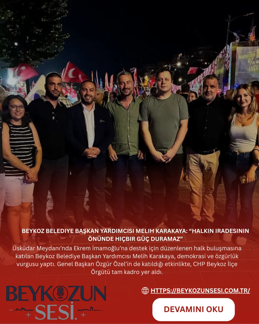 Beykoz Belediye Başkan Yardımcısı Melih Karakaya: “Halkın iradesinin önünde hiçbir güç duramaz”
