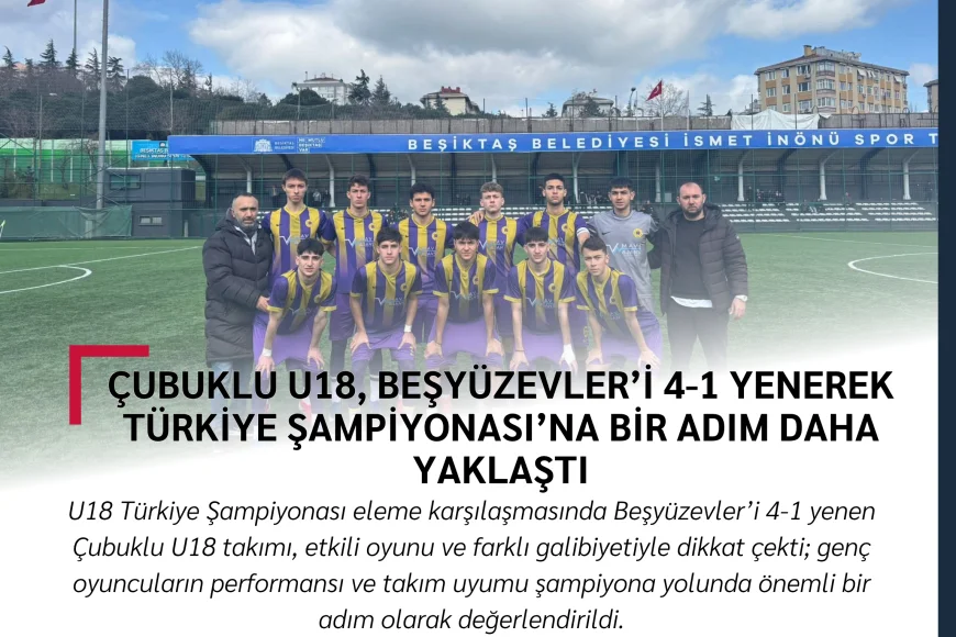 Çubuklu U18, Beşyüzevler’i 4-1 Yenerek Türkiye Şampiyonası’na Bir Adım Daha Yaklaştı