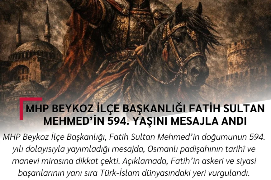 MHP Beykoz İlçe Başkanlığı Fatih Sultan Mehmed’in 594. Yaşını Mesajla Andı