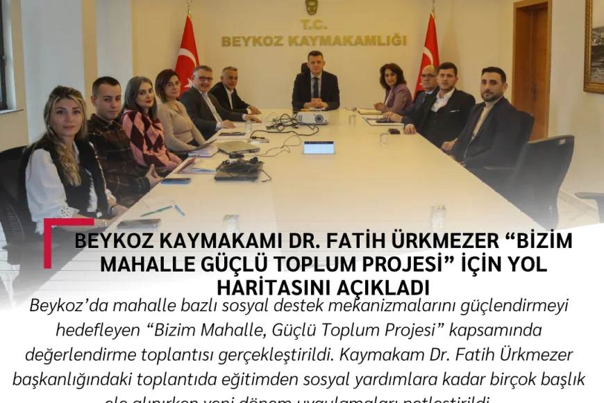 Beykoz Kaymakamı Dr. Fatih Ürkmezer “Bizim Mahalle Güçlü Toplum Projesi” için yol haritasını açıkladı
