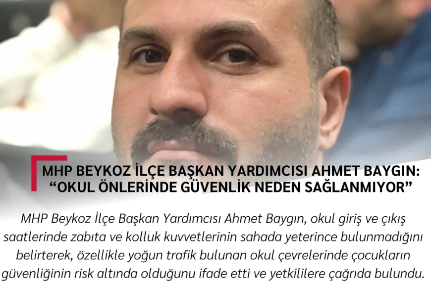 MHP Beykoz İlçe Başkan Yardımcısı Ahmet Baygın: “Okul Önlerinde Güvenlik Neden Sağlanmıyor”
