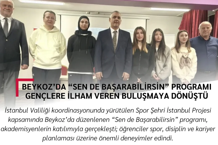 Beykoz’da “Sen de Başarabilirsin” Programı Gençlere İlham Veren Buluşmaya Dönüştü