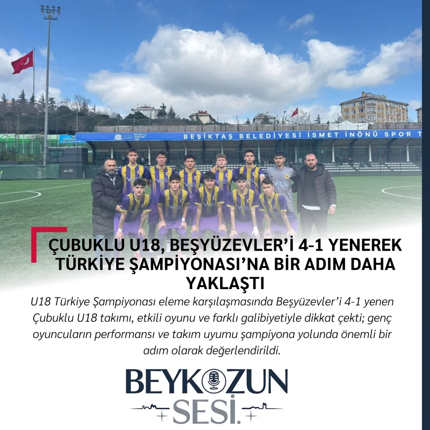 Çubuklu U18, Beşyüzevler’i 4-1 Yenerek Türkiye Şampiyonası’na Bir Adım Daha Yaklaştı