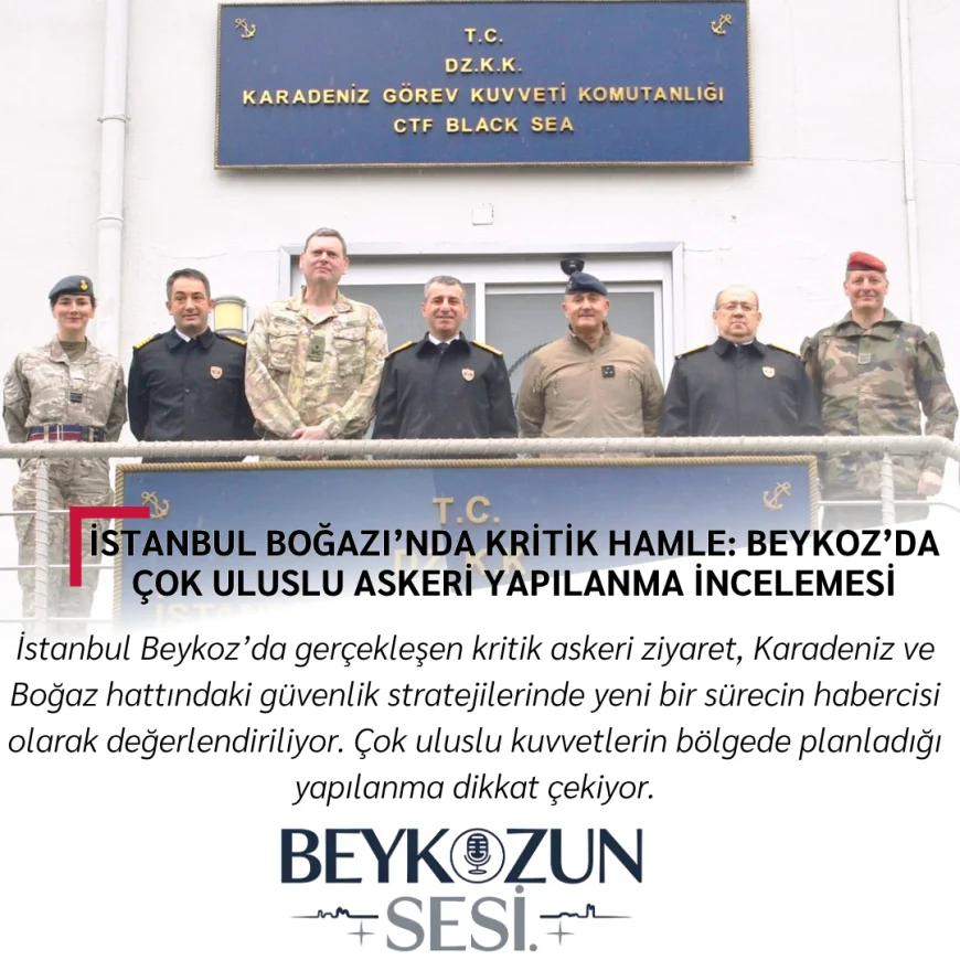 İstanbul Boğazı’nda Kritik Hamle: Beykoz’da Çok Uluslu Askeri Yapılanma İncelemesi
