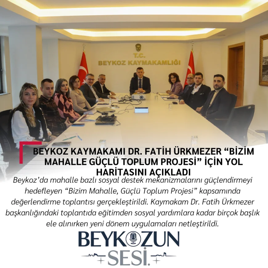 Beykoz Kaymakamı Dr. Fatih Ürkmezer “Bizim Mahalle Güçlü Toplum Projesi” için yol haritasını açıkladı