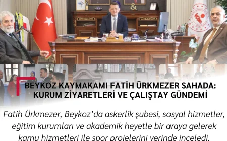 Beykoz Kaymakamı Fatih Ürkmezer Sahada: Kurum Ziyaretleri ve Çalıştay Gündemi