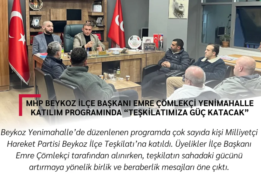 MHP Beykoz İlçe Başkanı Emre Çömlekçi Yenimahalle Katılım Programında “Teşkilatımıza Güç Katacak”