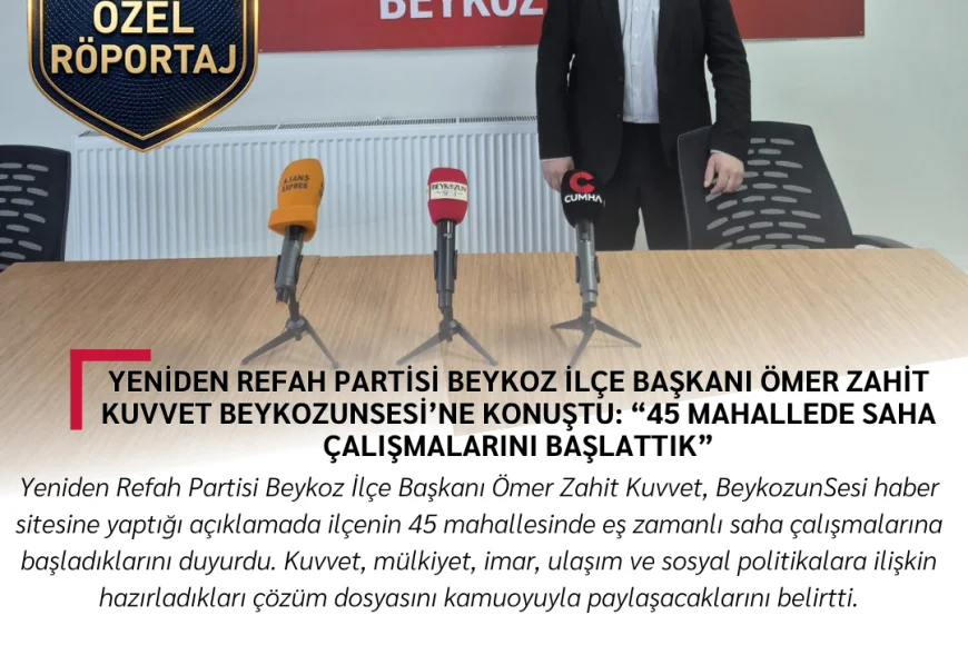 Yeniden Refah Partisi Beykoz İlçe Başkanı Ömer Zahit Kuvvet BeykozunSesi’ne konuştu: “45 mahallede saha çalışmalarını başlattık”