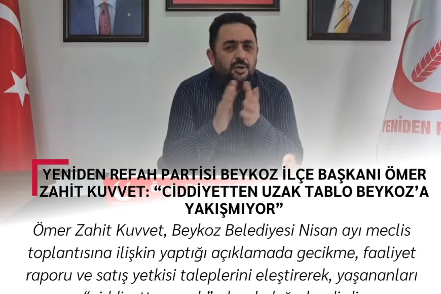 Yeniden Refah Partisi Beykoz İlçe Başkanı Ömer Zahit Kuvvet: “Ciddiyetten uzak tablo Beykoz’a yakışmıyor”