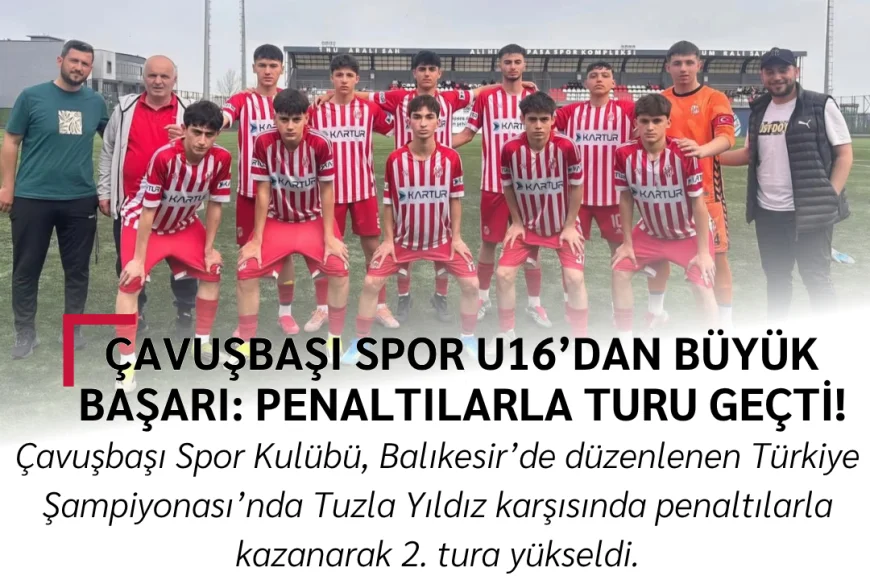 Çavuşbaşı Spor U16’dan Büyük Başarı: Penaltılarla Turu Geçti!
