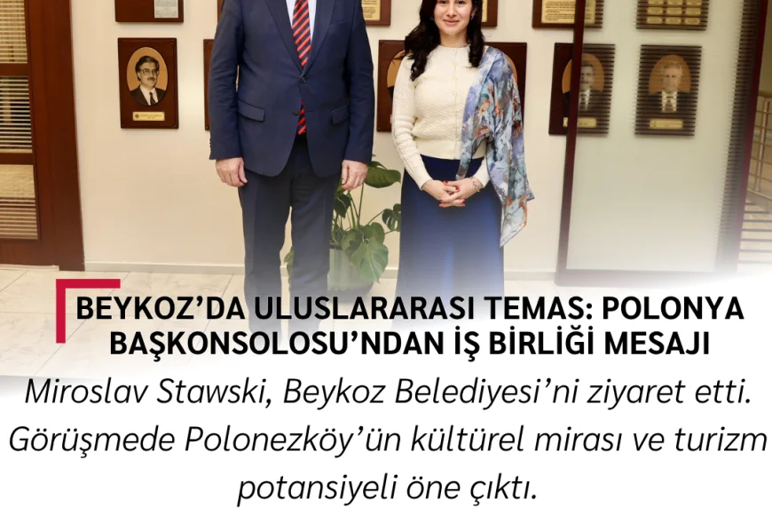Beykoz’da Uluslararası Temas: Polonya Başkonsolosu’ndan İş Birliği Mesajı