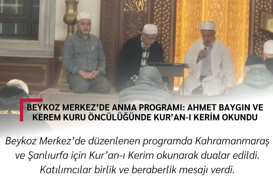 Beykoz Merkez’de Anma Programı: Ahmet Baygın ve Kerem Kuru Öncülüğünde Kur’an-ı Kerim Okundu
