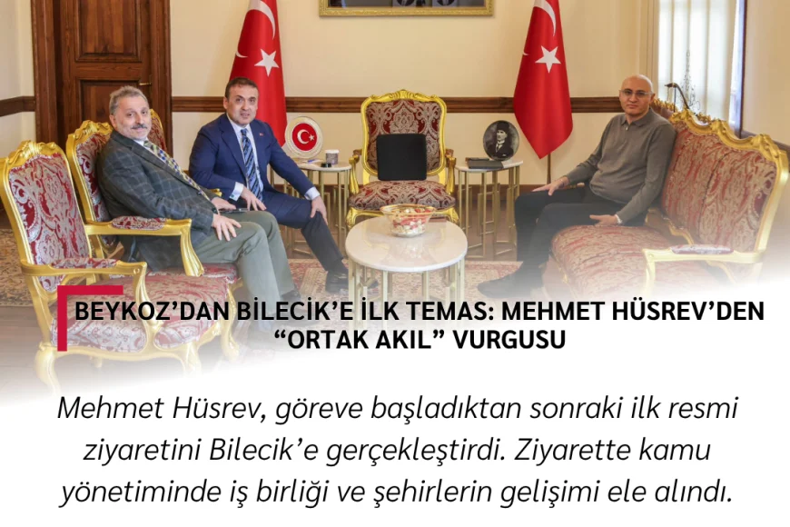 Beykoz’dan Bilecik’e İlk Temas: Mehmet Hüsrev’den “Ortak Akıl” Vurgusu