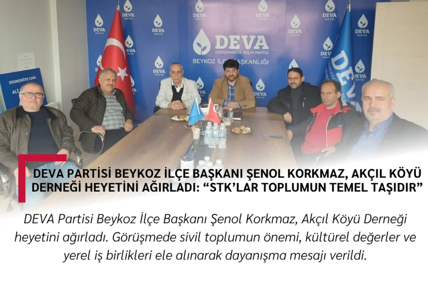 DEVA Partisi Beykoz İlçe Başkanı Şenol Korkmaz, Akçıl Köyü Derneği Heyetini Ağırladı: “STK’lar Toplumun Temel Taşıdır”
