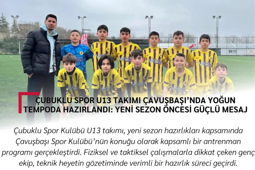 Çubuklu Spor U13 Takımı Çavuşbaşı’nda Yoğun Tempoda Hazırlandı: Yeni Sezon Öncesi Güçlü Mesaj