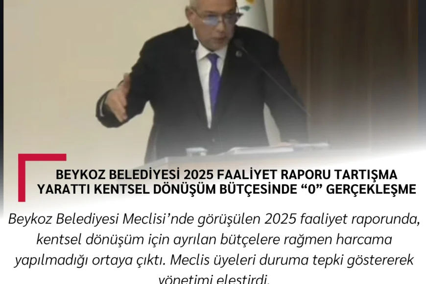Beykoz Belediyesi 2025 Faaliyet Raporu Tartışma Yarattı: Kentsel Dönüşüm Bütçesinde “Sıfır” Gerçekleşme