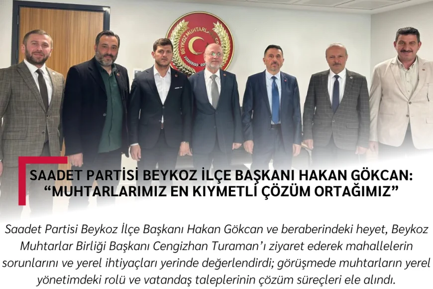 Saadet Partisi Beykoz İlçe Başkanı Hakan Gökcan: “Muhtarlarımız En Kıymetli Çözüm Ortağımız”