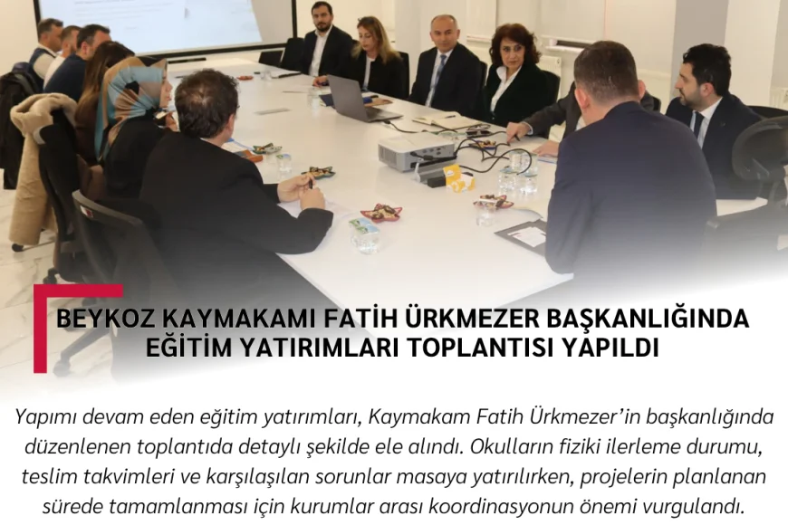 Beykoz Kaymakamı Fatih Ürkmezer başkanlığında eğitim yatırımları toplantısı yapıldı