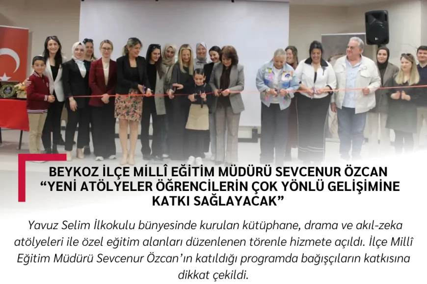 Beykoz İlçe Millî Eğitim Müdürü Sevcenur Özcan: “Yeni atölyeler öğrencilerin çok yönlü gelişimine katkı sağlayacak”