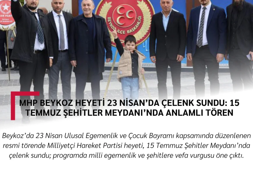 MHP Beykoz Heyeti 23 Nisan’da Çelenk Sundu: 15 Temmuz Şehitler Meydanı’nda Anlamlı Tören