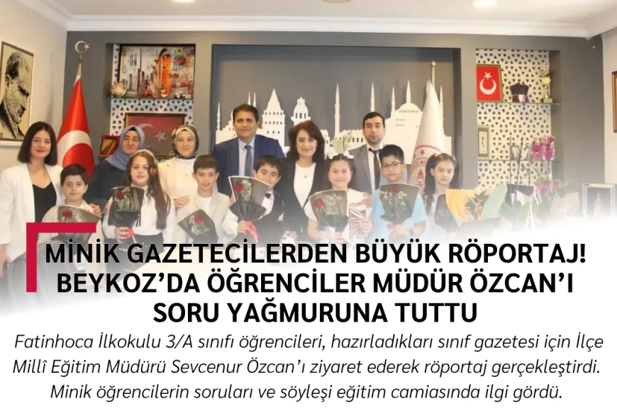 Minik Gazetecilerden Büyük Röportaj! Beykoz’da Öğrenciler Müdür Özcan’ı Soru Yağmuruna Tuttu