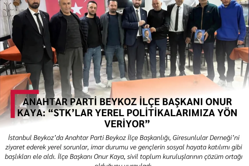 Anahtar Parti Beykoz İlçe Başkanı Onur Kaya: “STK’lar Yerel Politikalarımıza Yön Veriyor”