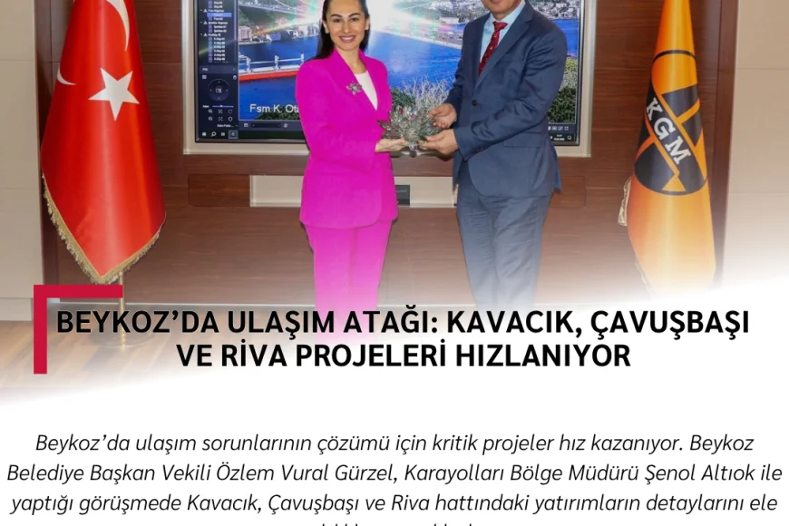 Beykoz’da Ulaşım Atağı: Kavacık, Çavuşbaşı ve Riva Projeleri Hızlanıyor