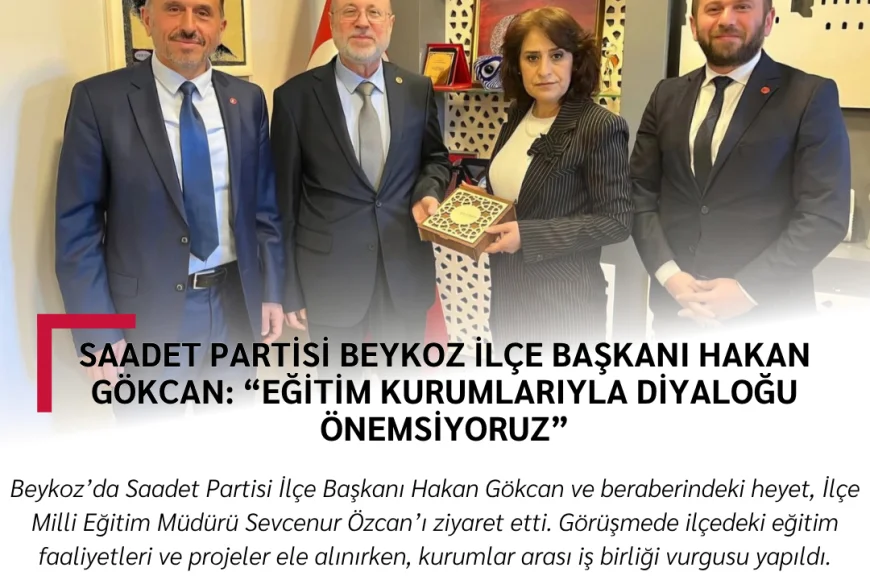 Saadet Partisi Beykoz İlçe Başkanı Hakan Gökcan: “Eğitim Kurumlarıyla Diyaloğu Önemsiyoruz”