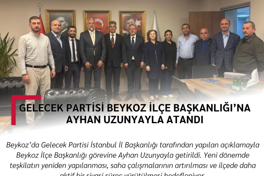 Gelecek Partisi Beykoz İlçe Başkanlığı’na Ayhan Uzunyayla Atandı
