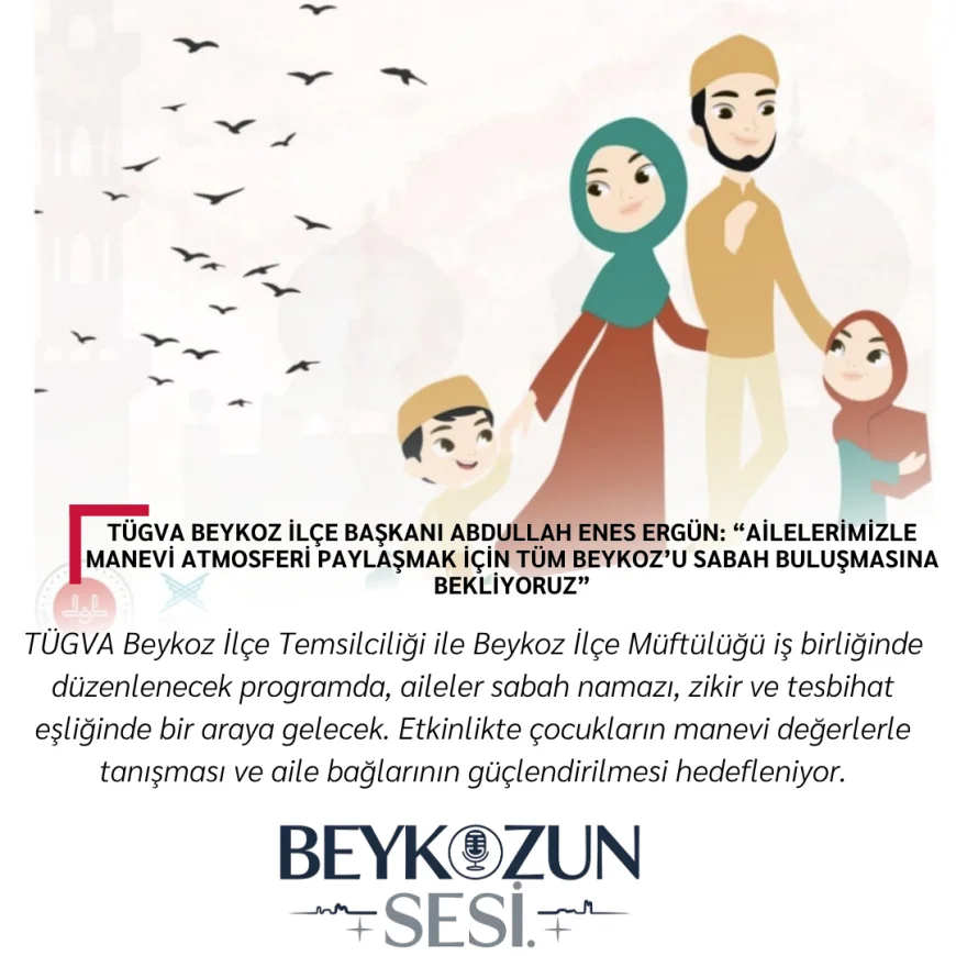 TÜGVA Beykoz İlçe Başkanı Abdullah Enes Ergün: “Ailelerimizle Manevi Atmosferi Paylaşmak İçin Tüm Beykoz’u Sabah Buluşmasına Bekliyoruz”