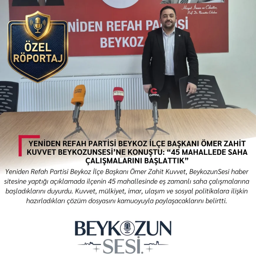 Yeniden Refah Partisi Beykoz İlçe Başkanı Ömer Zahit Kuvvet BeykozunSesi’ne konuştu: “45 mahallede saha çalışmalarını başlattık”