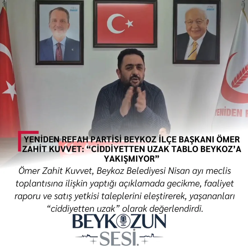 Yeniden Refah Partisi Beykoz İlçe Başkanı Ömer Zahit Kuvvet: “Ciddiyetten uzak tablo Beykoz’a yakışmıyor”