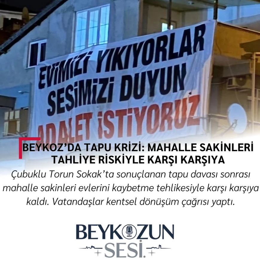 Beykoz’da Tapu Krizi: Mahalle Sakinleri Tahliye Riskiyle Karşı Karşıya