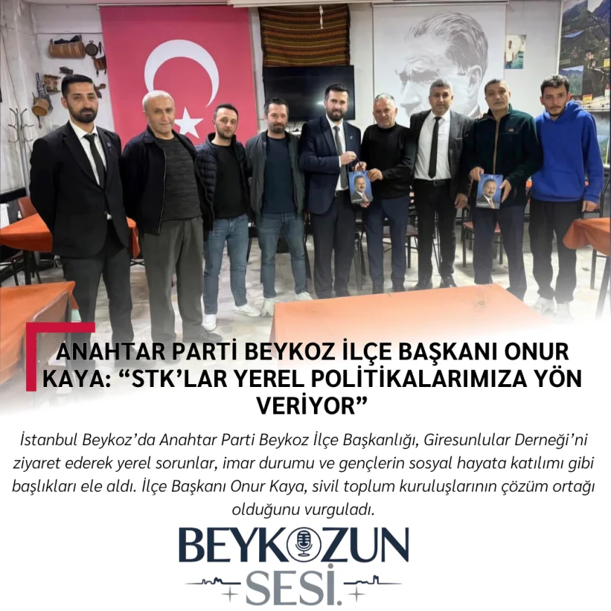 Anahtar Parti Beykoz İlçe Başkanı Onur Kaya: “STK’lar Yerel Politikalarımıza Yön Veriyor”