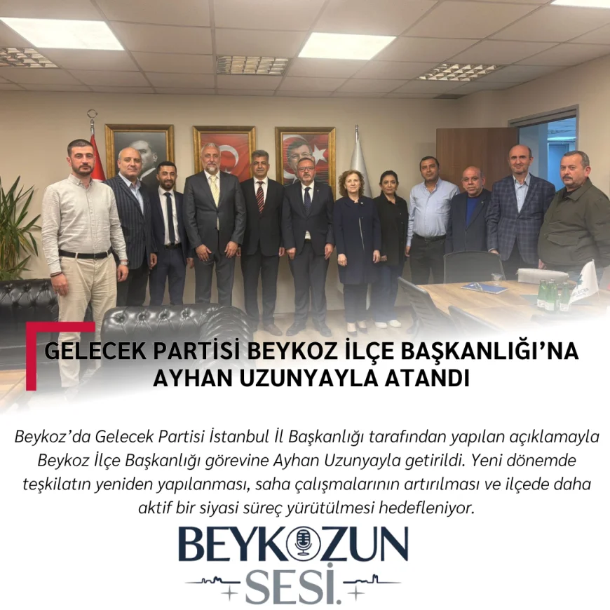 Gelecek Partisi Beykoz İlçe Başkanlığı’na Ayhan Uzunyayla Atandı