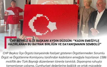 CHP Beykoz İlçe Başkanı Aydın Düzgün: “Kadın Emeğiyle Hazırlanan Bu Bayrak Birliğin ve Dayanışmanın Sembolü”