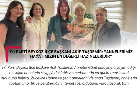 İYİ Parti Beykoz İlçe Başkanı Akif Taşdemir: “Annelerimiz hayatımızın en değerli hazineleridir”
