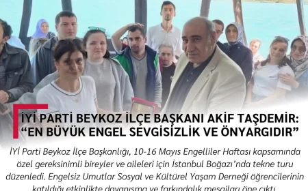 İYİ Parti Beykoz İlçe Başkanı Akif Taşdemir: “En Büyük Engel Sevgisizlik ve Önyargıdır”