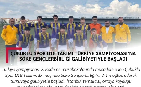 Çubuklu Spor U18 Takımı Türkiye Şampiyonası’na Söke Gençlerbirliği Galibiyetiyle Başladı