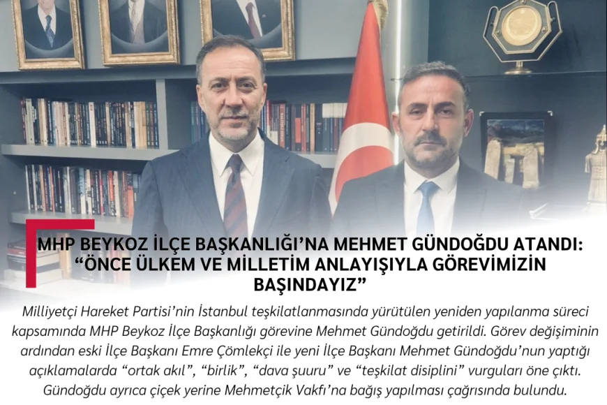 MHP Beykoz İlçe Başkanlığı’na Mehmet Gündoğdu Atandı: “Önce Ülkem ve Milletim Anlayışıyla Görevimizin Başındayız”