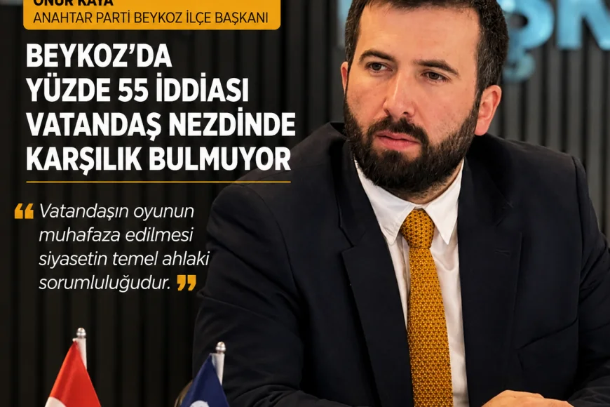 Anahtar Parti Beykoz İlçe Başkanı Onur Kaya: “Yüzde 55 İddiası Vatandaş Nezdinde Karşılık Bulmuyor”