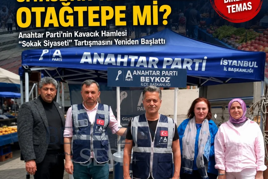 Anahtar Parti’nin Kavacık Otağtepe Hamlesi Beykoz’da Sokak Siyaseti Tartışmasını Yeniden Alevlendirdi