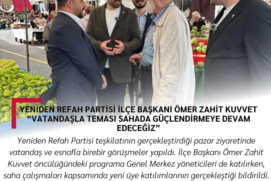 Yeniden Refah Partisi İlçe Başkanı Ömer Zahit Kuvvet “Vatandaşla Teması Sahada Güçlendirmeye Devam Edeceğiz”