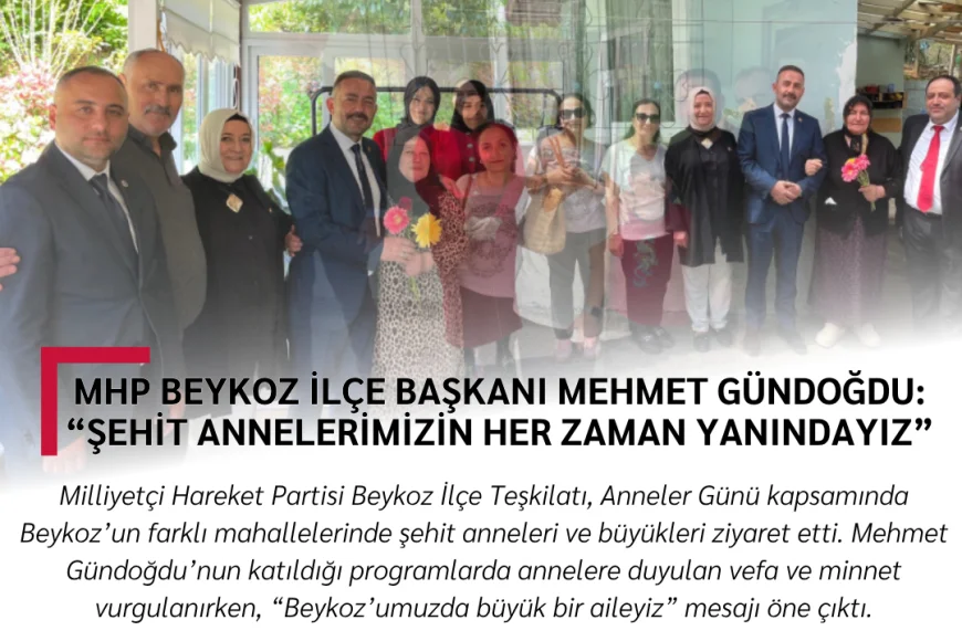 MHP Beykoz İlçe Başkanı Mehmet Gündoğdu: “Şehit Annelerimizin Her Zaman Yanındayız”