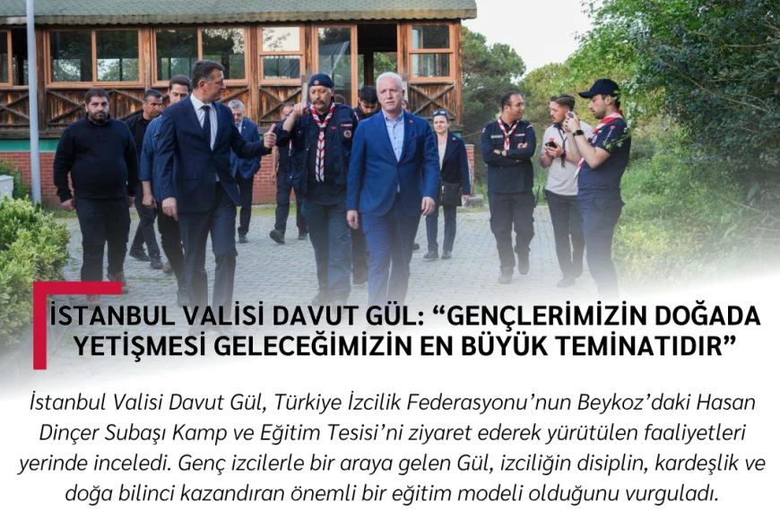 İstanbul Valisi Davut Gül: “Gençlerimizin doğada yetişmesi geleceğimizin en büyük teminatıdır”