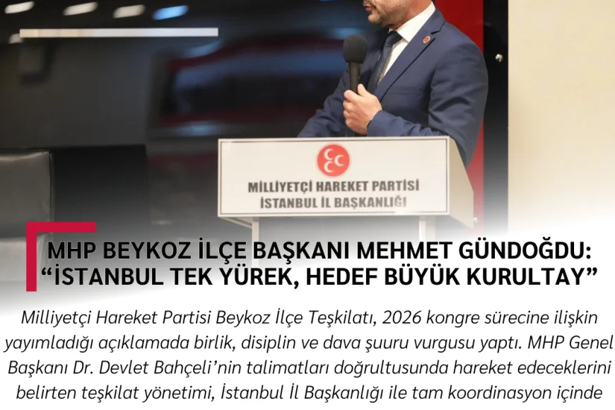 MHP Beykoz İlçe Başkanı Mehmet Gündoğdu: “İstanbul Tek Yürek, Hedef Büyük Kurultay”
