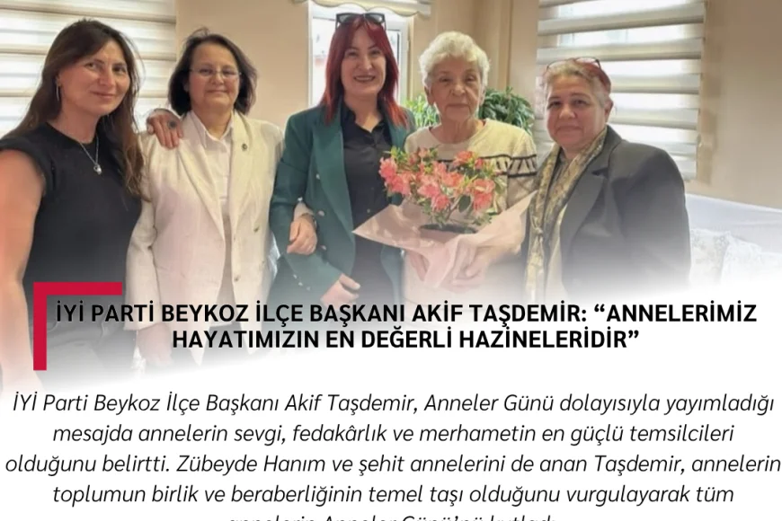 İYİ Parti Beykoz İlçe Başkanı Akif Taşdemir: “Annelerimiz hayatımızın en değerli hazineleridir”