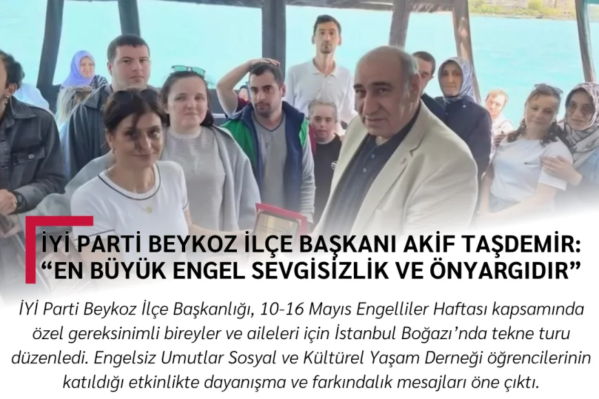 İYİ Parti Beykoz İlçe Başkanı Akif Taşdemir: “En Büyük Engel Sevgisizlik ve Önyargıdır”