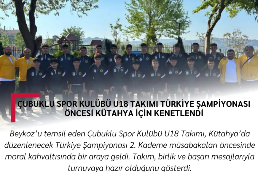 Çubuklu Spor Kulübü U18 Takımı Türkiye Şampiyonası Öncesi Kütahya İçin Kenetlendi